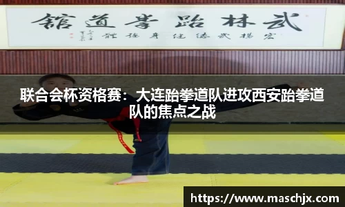 联合会杯资格赛：大连跆拳道队进攻西安跆拳道队的焦点之战