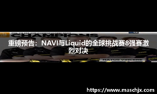 重磅预告：NAVI与Liquid的全球挑战赛8强赛激烈对决